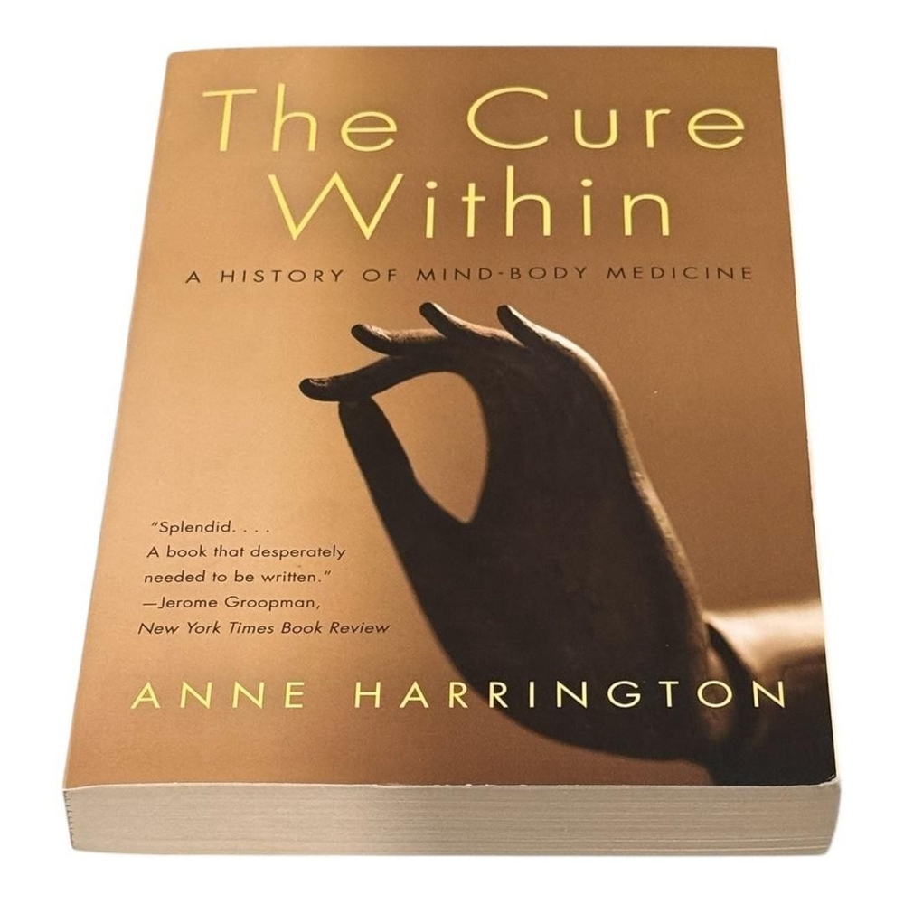 The Cure Within: A History of Mind-Body Medicine Anne Harrington Paperback Book